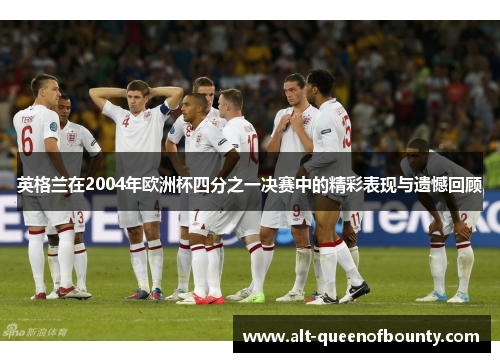 英格兰在2004年欧洲杯四分之一决赛中的精彩表现与遗憾回顾