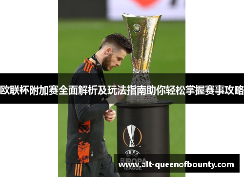 欧联杯附加赛全面解析及玩法指南助你轻松掌握赛事攻略