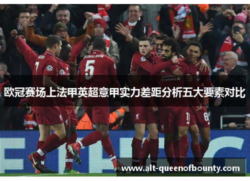 欧冠赛场上法甲英超意甲实力差距分析五大要素对比