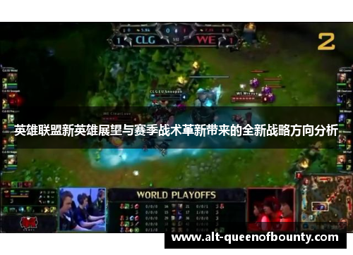 英雄联盟新英雄展望与赛季战术革新带来的全新战略方向分析 英雄联盟新英雄展望与赛季战术革新带来的全新战略方向分析