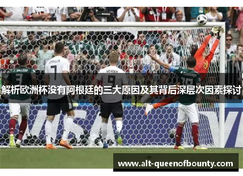 解析欧洲杯没有阿根廷的三大原因及其背后深层次因素探讨 解析欧洲杯没有阿根廷的三大原因及其背后深层次因素探讨