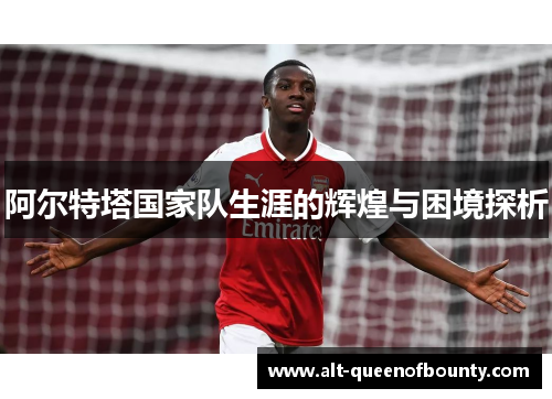 阿尔特塔国家队生涯的辉煌与困境探析 阿尔特塔国家队生涯的辉煌与困境探析