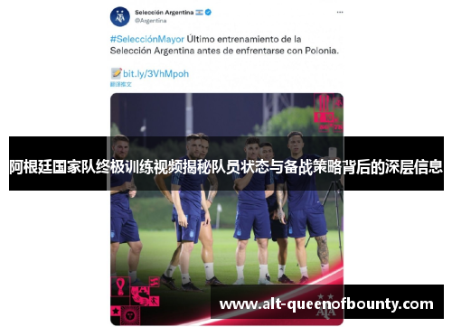 阿根廷国家队终极训练视频揭秘队员状态与备战策略背后的深层信息