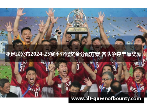 亚足联公布2024-25赛季亚冠奖金分配方案 各队争夺丰厚奖励