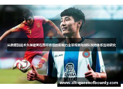 从数据到战术久保建英在西甲赛场的影响力全景观察与球队攻防体系互动研究